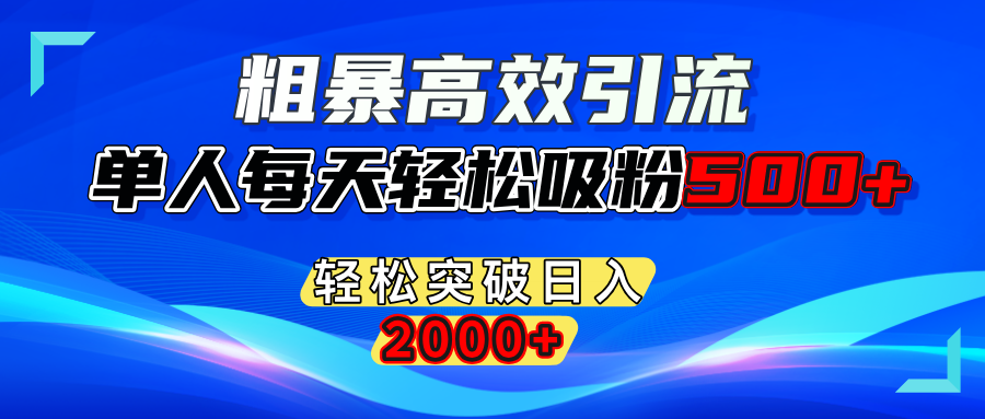 粗暴高效引流,单人每天轻松吸粉500+,轻松突破日入2000+大圣网创吧-网创项目资源站-副业项目-创业项目-搞钱项目网创吧