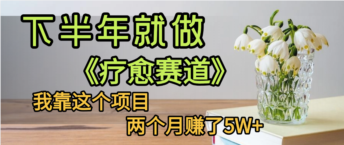 下半年稳赚的赛道，就选【疗愈赛道】，我自己运行这个项目两个月赚了5W+大圣网创吧-网创项目资源站-副业项目-创业项目-搞钱项目网创吧