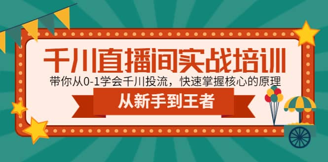 千川直播间实战培训：带你从0-1学会千川投流，快速掌握核心的原理大圣网创吧-网创项目资源站-副业项目-创业项目-搞钱项目网创吧