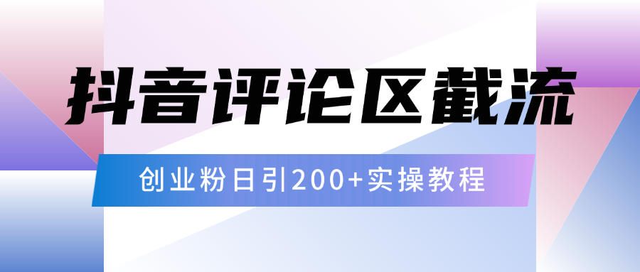 抖音评论区20字截流200+创业粉，日变现四位数实操教程大圣网创吧-网创项目资源站-副业项目-创业项目-搞钱项目网创吧
