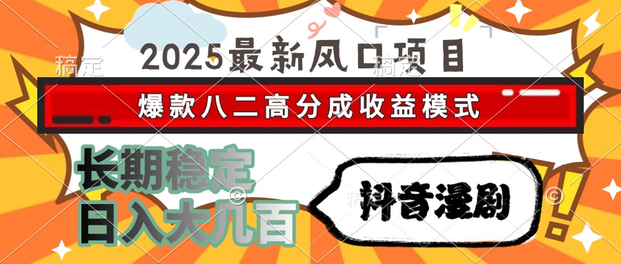 2025最新风口项目 抖音漫剧 爆款八二高分成收益模式 长期稳定日入大几百大圣网创吧-网创项目资源站-副业项目-创业项目-搞钱项目网创吧