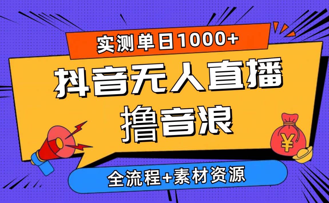 2024抖音无人直播撸音浪新玩法 日入1000+ 全流程+素材资源大圣网创吧-网创项目资源站-副业项目-创业项目-搞钱项目网创吧