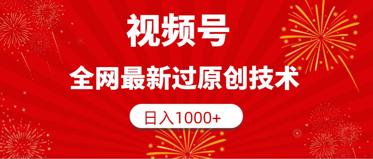 视频号，全网最新过原创技术，日入1000+大圣网创吧-网创项目资源站-副业项目-创业项目-搞钱项目网创吧