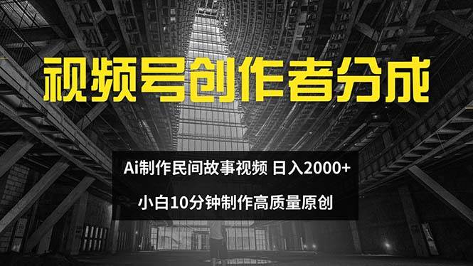 视频号创作者分成 ai制作民间故事 新手小白10分钟制作高质量视频 日入2000大圣网创吧-网创项目资源站-副业项目-创业项目-搞钱项目网创吧
