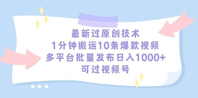 最新过原创技术，1分钟搬运10条爆款视频，多平台批量发布日入1000+，可…大圣网创吧-网创项目资源站-副业项目-创业项目-搞钱项目网创吧