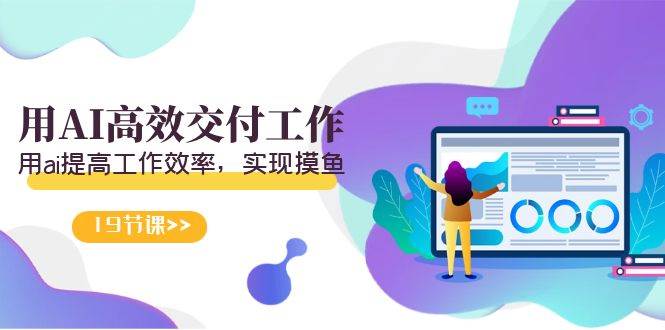 天选 打工人-用AI高效交付工作，用ai提高工作效率，实现摸鱼（19节视频课）大圣网创吧-网创项目资源站-副业项目-创业项目-搞钱项目网创吧