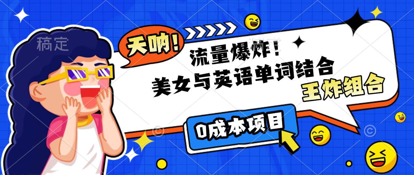 美女与英语单词结合，流量爆炸，王炸组合，0成本项目！大圣网创吧-网创项目资源站-副业项目-创业项目-搞钱项目网创吧