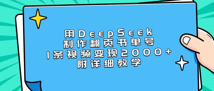用DeepSeek制作翻页书单号，1条视频变现2000+，附详细教学大圣网创吧-网创项目资源站-副业项目-创业项目-搞钱项目网创吧