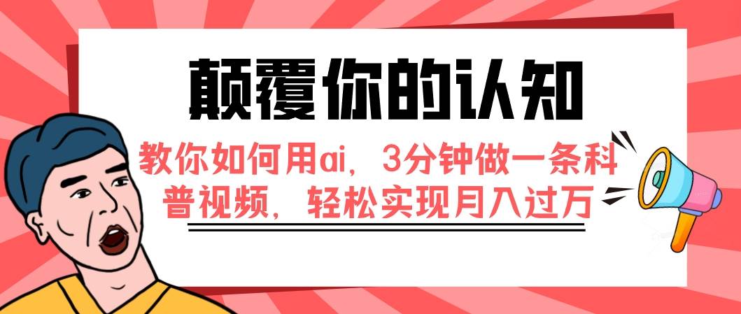 颠覆你的认知，教你如何用ai，3分钟做一条科普视频，轻松实现月入过万大圣网创吧-网创项目资源站-副业项目-创业项目-搞钱项目网创吧