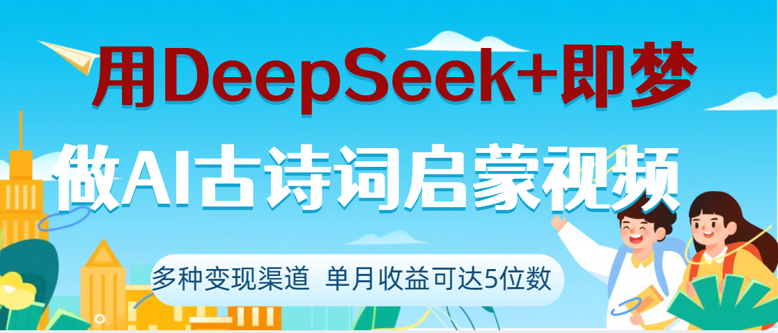 DeepSeek+即梦做AI古诗词启蒙视频，两个月涨粉22W，总变现5位数大圣网创吧-网创项目资源站-副业项目-创业项目-搞钱项目网创吧