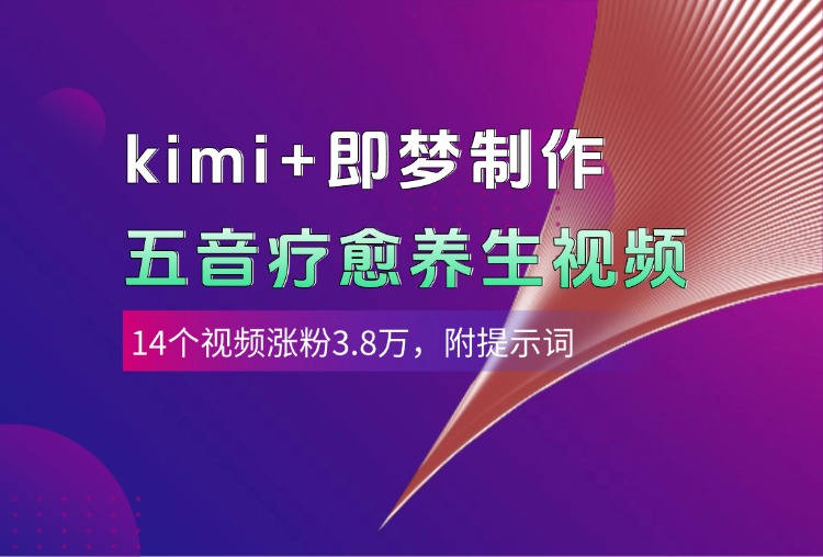 kimi+即梦制作AI五音疗愈养生视频，14个视频涨粉3.8万，多种变现方式，附提示词大圣网创吧-网创项目资源站-副业项目-创业项目-搞钱项目网创吧