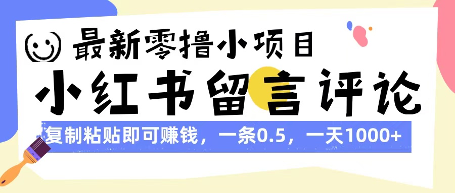 最新零撸小项目，小红书留言评论，复制粘贴即可赚钱，一条0.5，一天1000+大圣网创吧-网创项目资源站-副业项目-创业项目-搞钱项目网创吧