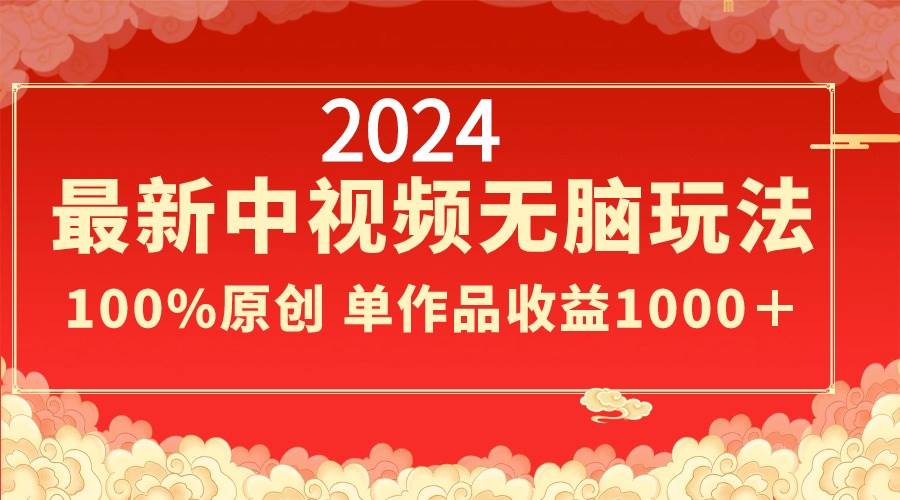 2024最新中视频无脑玩法，作品制作简单，100%原创，单作品收益1000＋大圣网创吧-网创项目资源站-副业项目-创业项目-搞钱项目网创吧