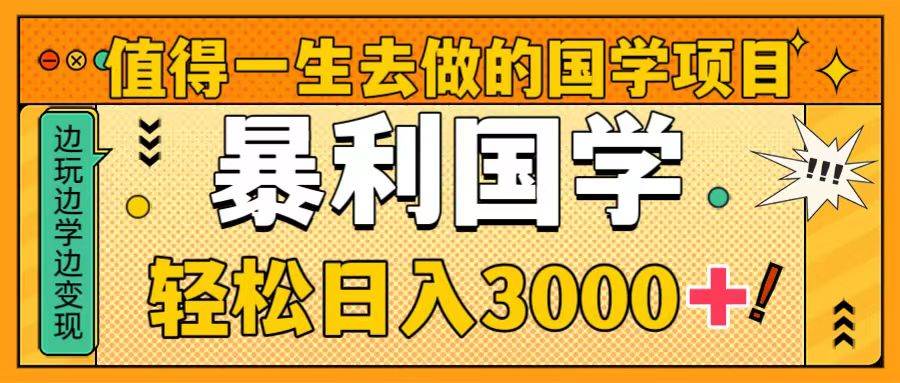 值得一生去做的国学项目，暴力国学，轻松日入3000+大圣网创吧-网创项目资源站-副业项目-创业项目-搞钱项目网创吧