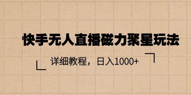 快手无人直播磁力聚星玩法，详细教程，日入1000+大圣网创吧-网创项目资源站-副业项目-创业项目-搞钱项目网创吧