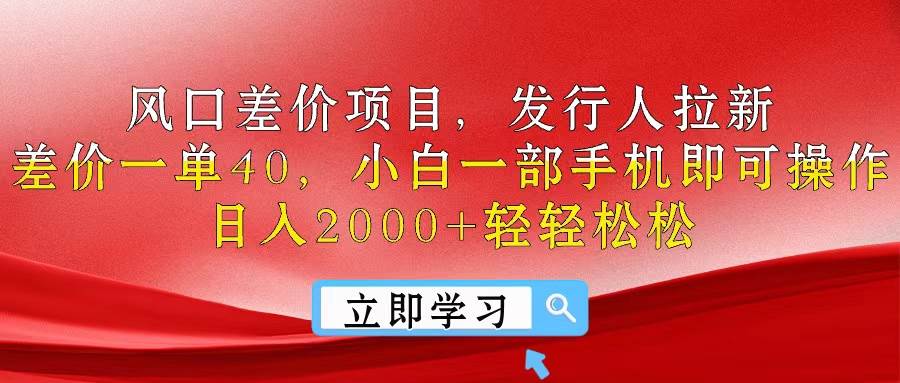 风口差价项目，发行人拉新，差价一单40，小白一部手机即可操作，日入20…大圣网创吧-网创项目资源站-副业项目-创业项目-搞钱项目网创吧