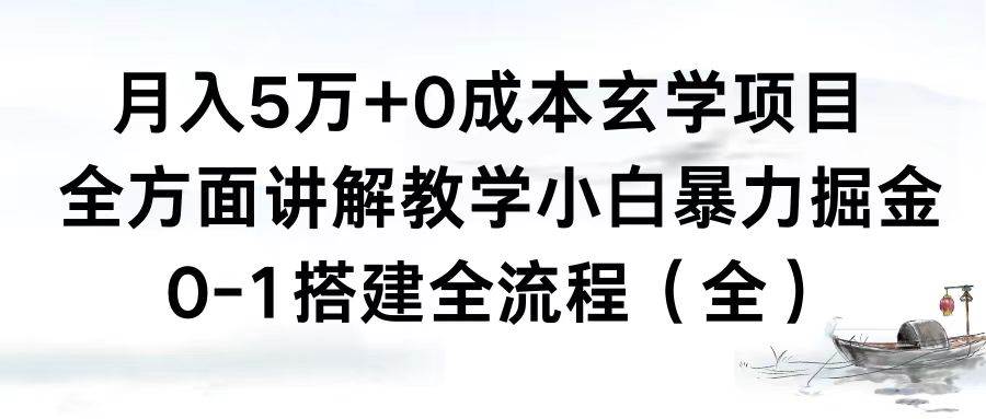 月入5万+0成本玄学项目，全方面讲解教学，0-1搭建全流程（全）小白暴力掘金大圣网创吧-网创项目资源站-副业项目-创业项目-搞钱项目网创吧