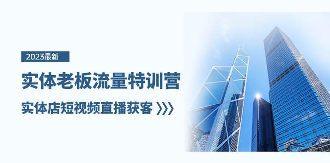 实体老板-流量特训营，实体店短视频直播获客（6节课）大圣网创吧-网创项目资源站-副业项目-创业项目-搞钱项目网创吧