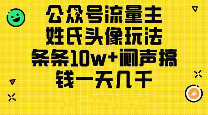 公众号流量主，姓氏头像玩法，条条10w+闷声搞钱一天几千，详细教程大圣网创吧-网创项目资源站-副业项目-创业项目-搞钱项目网创吧