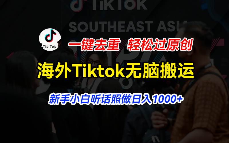 海外Tiktok短视频无脑搬运，一键去重轻松过原创，新手小白听话照做日入…大圣网创吧-网创项目资源站-副业项目-创业项目-搞钱项目网创吧