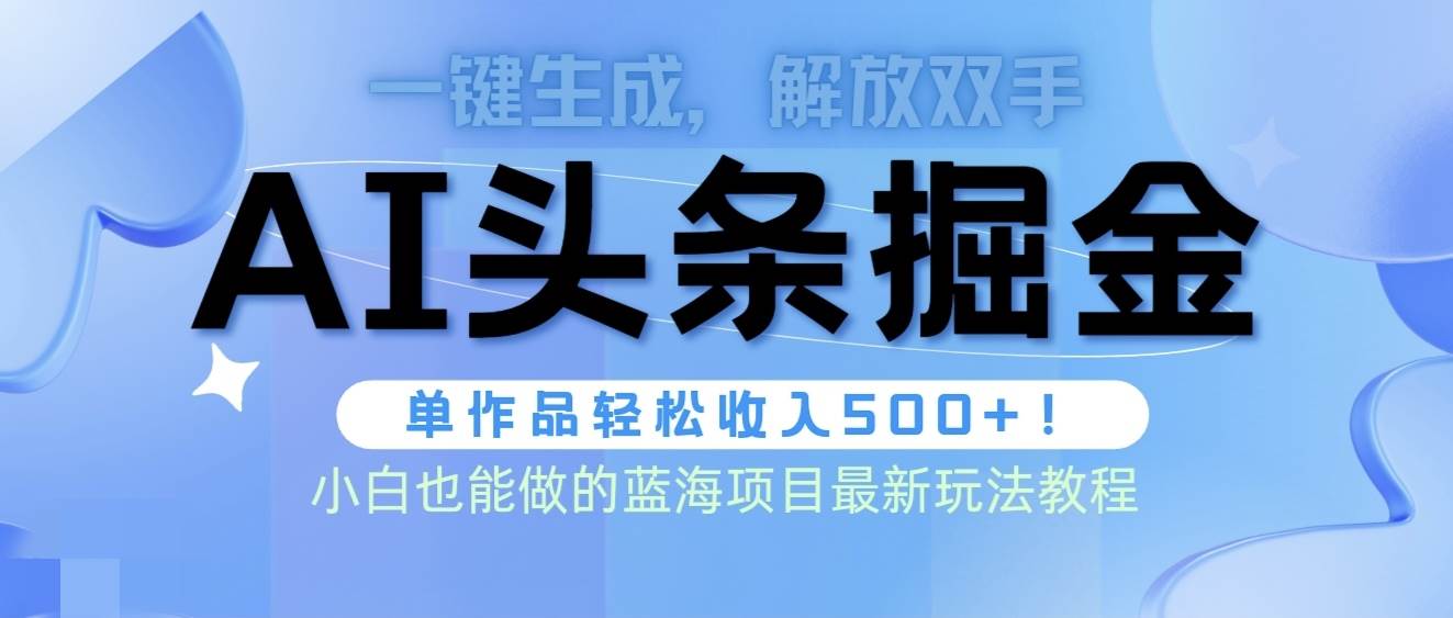 头条AI掘金术最新玩法，全AI制作无需人工修稿，一键生成单篇文章收益500+大圣网创吧-网创项目资源站-副业项目-创业项目-搞钱项目网创吧