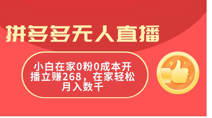 拼多多无人直播，小白在家0粉0成本开播立赚268，在家轻松月入数千大圣网创吧-网创项目资源站-副业项目-创业项目-搞钱项目网创吧