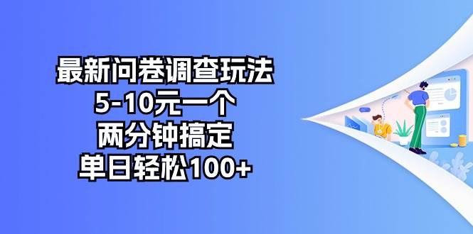 最新问卷调查玩法，5-10元一个，两分钟搞定，单日轻松100+大圣网创吧-网创项目资源站-副业项目-创业项目-搞钱项目网创吧