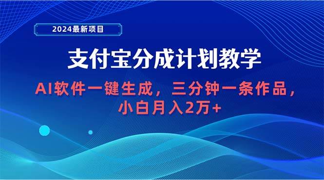 2024最新项目，支付宝分成计划 AI软件一键生成，三分钟一条作品，小白月…大圣网创吧-网创项目资源站-副业项目-创业项目-搞钱项目网创吧