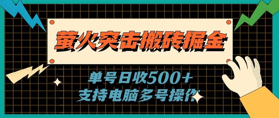 萤火突击搬砖掘金，单日500+，支持电脑批量操作大圣网创吧-网创项目资源站-副业项目-创业项目-搞钱项目网创吧