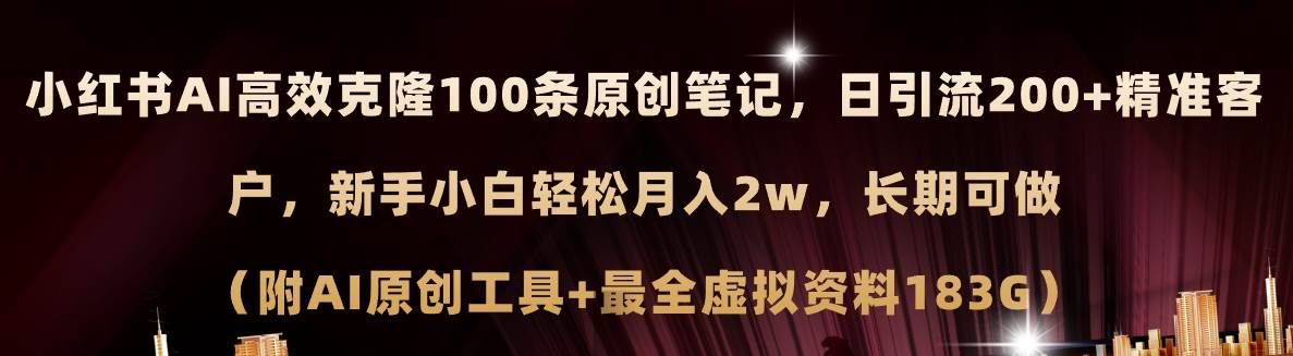 小红书AI高效克隆100原创爆款笔记，日引流200+，轻松月入2w+，长期可做…大圣网创吧-网创项目资源站-副业项目-创业项目-搞钱项目网创吧