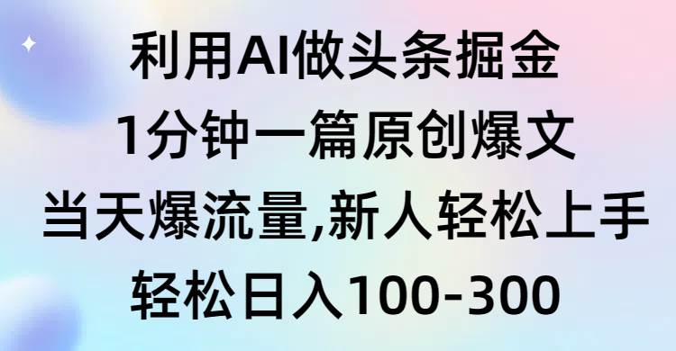 利用AI做头条掘金，1分钟一篇原创爆文，当天爆流量，新人轻松上手大圣网创吧-网创项目资源站-副业项目-创业项目-搞钱项目网创吧