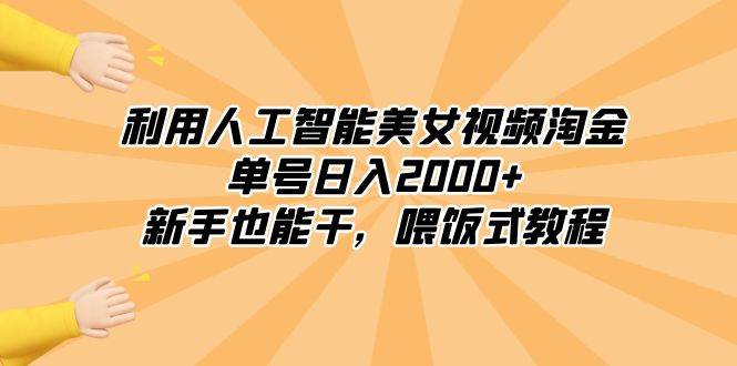 利用人工智能美女视频淘金，单号日入2000+，新手也能干，喂饭式教程大圣网创吧-网创项目资源站-副业项目-创业项目-搞钱项目网创吧