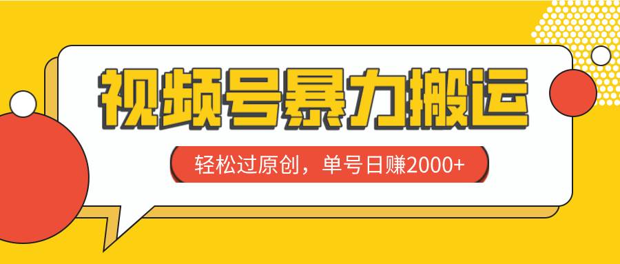 视频号暴力搬运，轻松过原创，单号日赚2000+大圣网创吧-网创项目资源站-副业项目-创业项目-搞钱项目网创吧