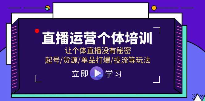 直播运营个体培训，让个体直播没有秘密，起号/货源/单品打爆/投流等玩法大圣网创吧-网创项目资源站-副业项目-创业项目-搞钱项目网创吧