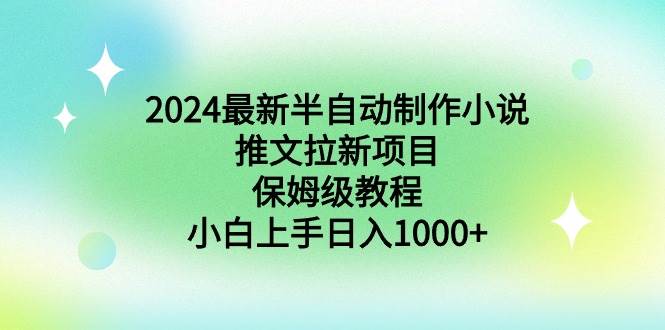 2024最新半自动制作小说推文拉新项目，保姆级教程，小白上手日入1000+大圣网创吧-网创项目资源站-副业项目-创业项目-搞钱项目网创吧
