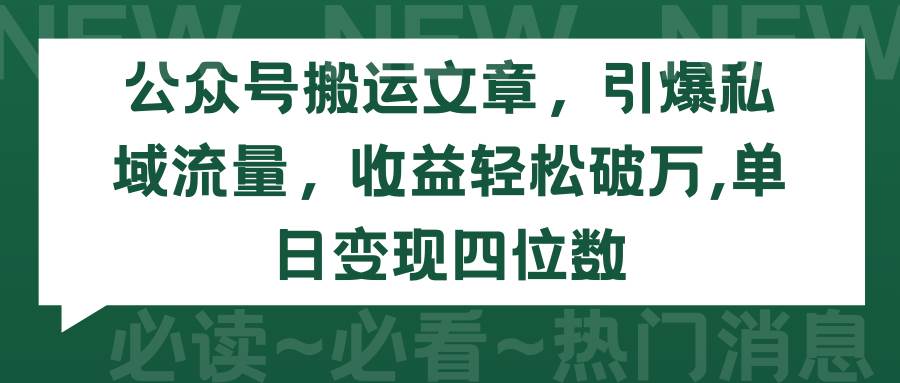 公众号搬运文章，引爆私域流量，收益轻松破万，单日变现四位数大圣网创吧-网创项目资源站-副业项目-创业项目-搞钱项目网创吧