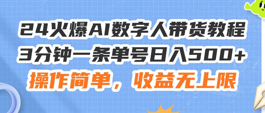 24火爆AI数字人带货教程，3分钟一条单号日入500+，操作简单，收益无上限大圣网创吧-网创项目资源站-副业项目-创业项目-搞钱项目网创吧