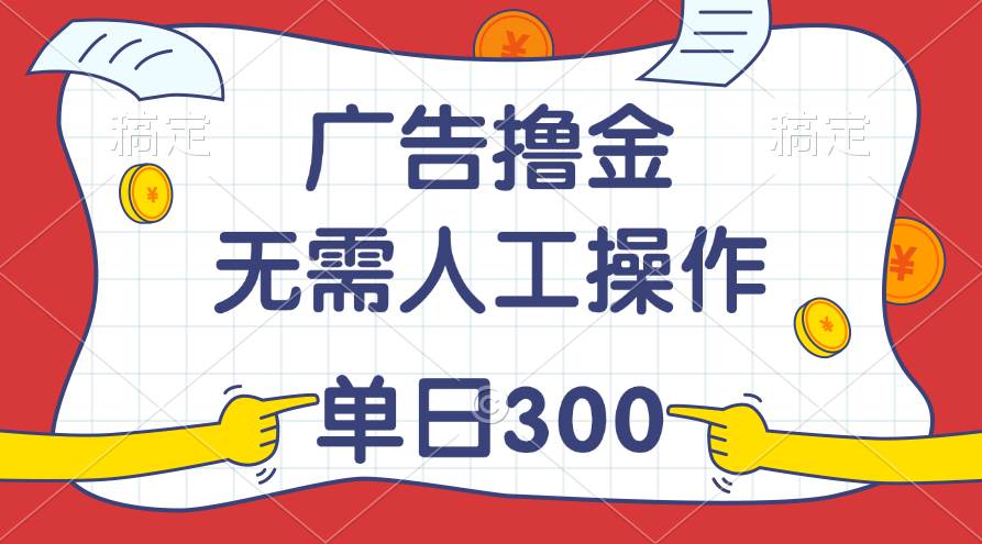 最新教程！广告撸金，无需人工操作，单日收入300+大圣网创吧-网创项目资源站-副业项目-创业项目-搞钱项目网创吧
