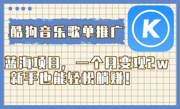酷狗音乐歌单推广蓝海项目，一个月变现2w，新手也能轻松躺赚！大圣网创吧-网创项目资源站-副业项目-创业项目-搞钱项目网创吧