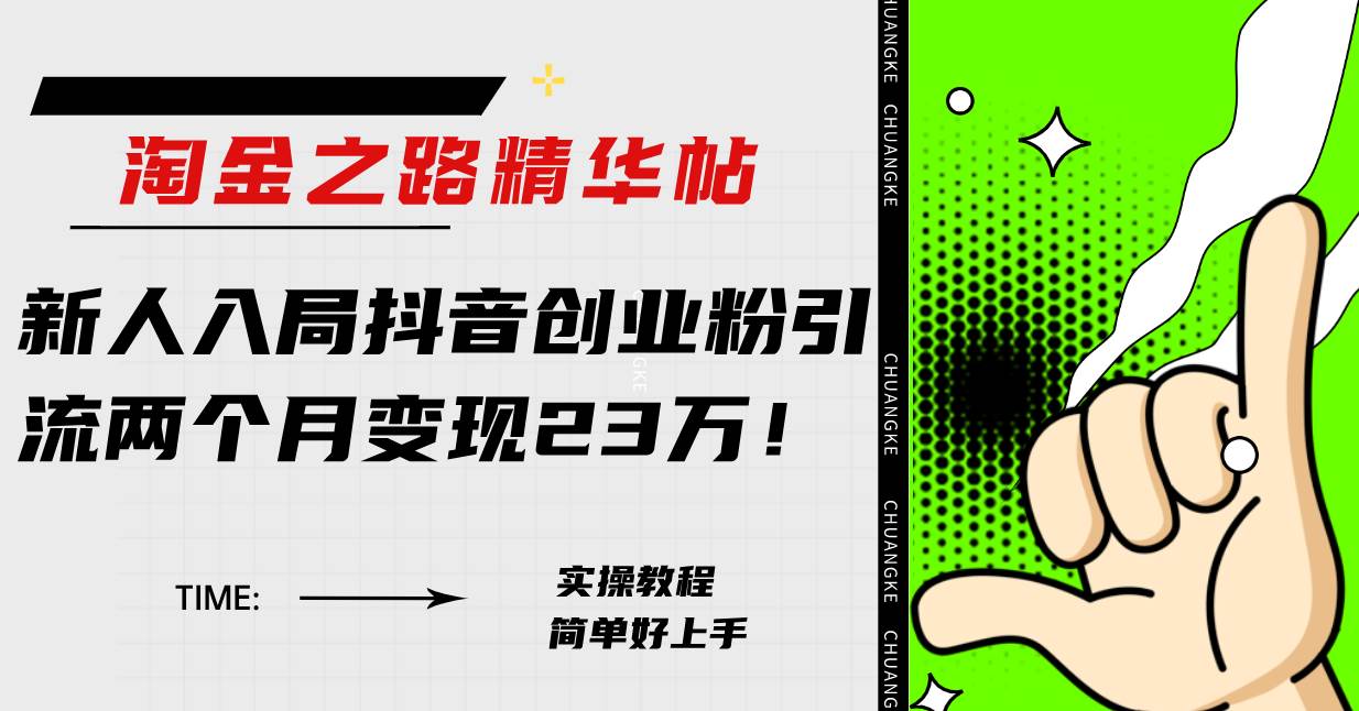 淘金之路精华帖新人入局抖音创业粉引流两个月变现23万！大圣网创吧-网创项目资源站-副业项目-创业项目-搞钱项目网创吧