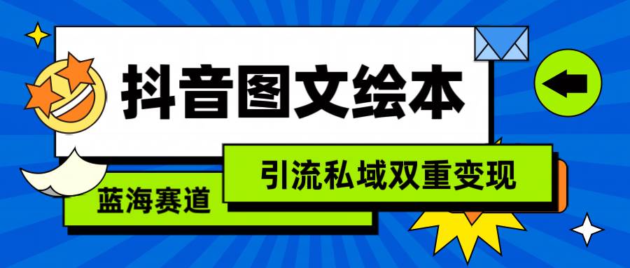 抖音图文绘本，简单搬运复制，引流私域双重变现（教程+资源）大圣网创吧-网创项目资源站-副业项目-创业项目-搞钱项目网创吧