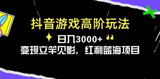 抖音游戏高阶玩法，日入3000+，变现立竿见影，红利蓝海项目大圣网创吧-网创项目资源站-副业项目-创业项目-搞钱项目网创吧