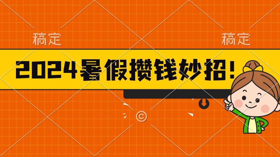 2024暑假最新攒钱玩法，不暴力但真实，每天半小时一顿火锅大圣网创吧-网创项目资源站-副业项目-创业项目-搞钱项目网创吧