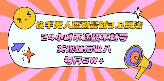 快手 最新无人播剧3.0玩法，24小时不违规不封号，实现睡后收入，每…大圣网创吧-网创项目资源站-副业项目-创业项目-搞钱项目网创吧