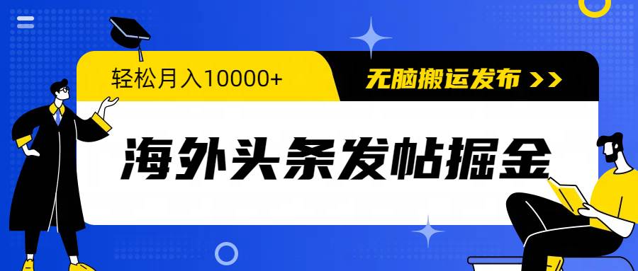 海外头条发帖掘金，轻松月入10000+，无脑搬运发布，新手小白无门槛大圣网创吧-网创项目资源站-副业项目-创业项目-搞钱项目网创吧