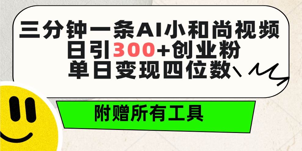 三分钟一条AI小和尚视频 ，日引300+创业粉。单日变现四位数 ，附赠全套工具大圣网创吧-网创项目资源站-副业项目-创业项目-搞钱项目网创吧
