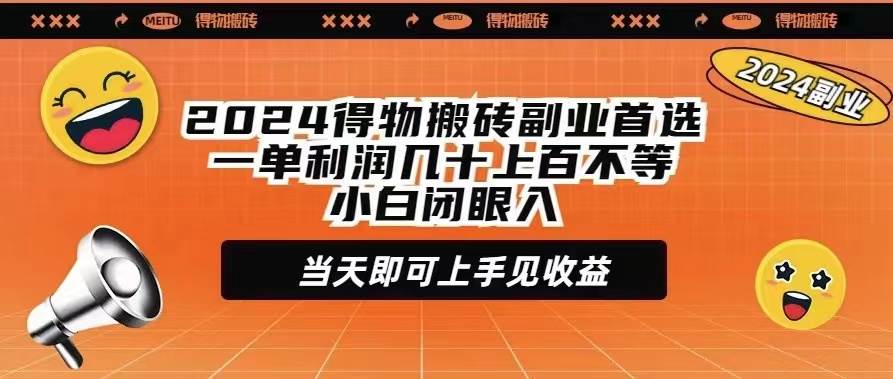 2024得物搬砖副业首选一单利润几十上百不等小白闭眼当天即可上手见收益大圣网创吧-网创项目资源站-副业项目-创业项目-搞钱项目网创吧