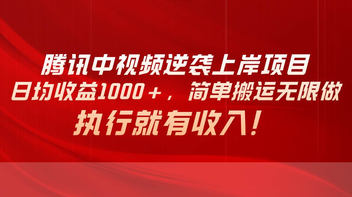 腾讯中视频项目，日均收益1000+，简单搬运无限做，执行就有收入大圣网创吧-网创项目资源站-副业项目-创业项目-搞钱项目网创吧