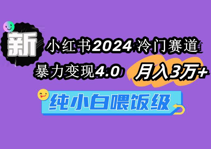 小红书2024冷门赛道 月入3万+ 暴力变现4.0 纯小白喂饭级大圣网创吧-网创项目资源站-副业项目-创业项目-搞钱项目网创吧