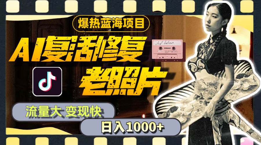 暴热蓝海项目，AI复活修复老照片，流量大 变现快 一天收入1000+教程+素材大圣网创吧-网创项目资源站-副业项目-创业项目-搞钱项目网创吧